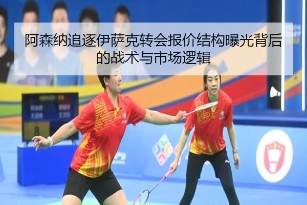 阿森纳追逐伊萨克转会报价结构曝光背后的战术与市场逻辑