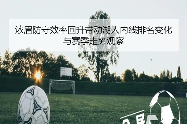浓眉防守效率回升带动湖人内线排名变化与赛季走势观察