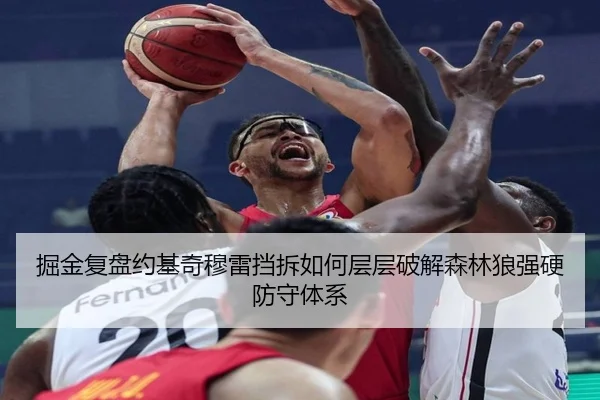 掘金复盘约基奇穆雷挡拆如何层层破解森林狼强硬防守体系